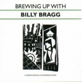 Billy Bragg - Brewing Up With Billy Bragg Billy Bragg - Brewing Up With Billy Bragg